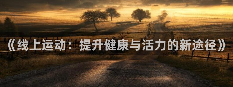 哈哈体育：《线上运动：提升健康与活力的新途径》