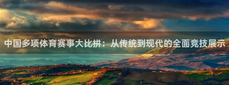 哈哈体育下载：中国多项体育赛事大比拼：从传统到现代的全面竞技展示