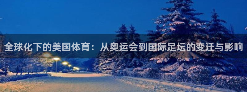 哈哈体育：全球化下的美国体育：从奥运会到国际足坛的变迁与影响