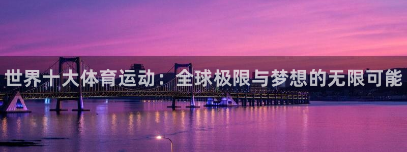 哈哈体育：世界十大体育运动：全球极限与梦想的无限可能