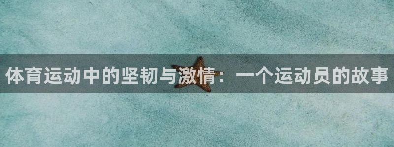 哈哈体育：体育运动中的坚韧与激情：一个运动员的故事