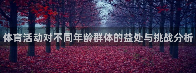 哈哈体育十年：体育活动对不同年龄群体的益处与挑战分析